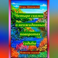 бесплатно читать книгу Четыре сказки о неожиданных поворотах судьбы автора Игорь Шиповских