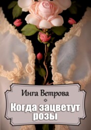 бесплатно читать книгу Когда зацветут розы автора Инга Ветрова