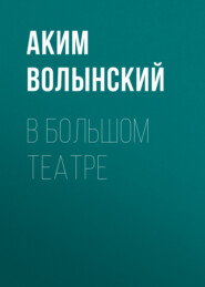 бесплатно читать книгу В Большом театре автора Аким Волынский