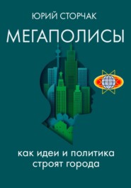 бесплатно читать книгу МЕГАПОЛИСЫ: как идеи и политика строят города автора Юрий Сторчак