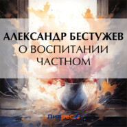 бесплатно читать книгу О воспитании частном автора Александр Бестужев