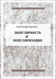 бесплатно читать книгу Популярность и популяризация автора Александр Фролов