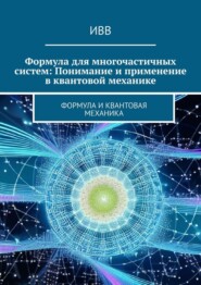 бесплатно читать книгу Формула для многочастичных систем: Понимание и применение в квантовой механике. Формула и квантовая механика автора  ИВВ