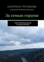 бесплатно читать книгу За семью горами. Трансперсональная сказкотерапия автора Екатерина Третьякова