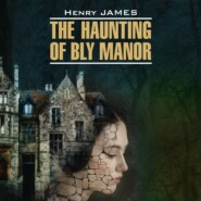 бесплатно читать книгу The Haunting of Bly Manor / Призраки усадьбы Блай. Книга для чтения на английском языке автора Генри Джеймс