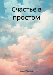 бесплатно читать книгу Счастье в простом автора Мария Рязанова