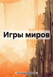 бесплатно читать книгу Игры миров автора Александра Михайлова