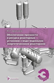 бесплатно читать книгу Обеспечение прочности и ресурса реакторных установок с водо-водяным и энергетическими реакторами автора Юрий Драгунов