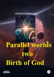 бесплатно читать книгу Parallel worlds – two. Birth of God автора Artur Zadikyan