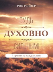 бесплатно читать книгу Будь духовно сильным! 7 правил на каждый день автора Рик Реннер