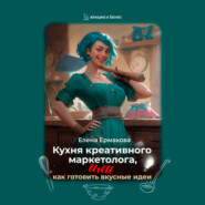 бесплатно читать книгу Кухня креативного маркетолога, или как готовить вкусные идеи автора Елена Ермакова