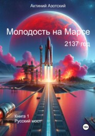 бесплатно читать книгу Молодость на Марсе. Книга 1. Русский мост автора Актиний Азотский