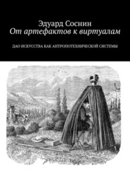 бесплатно читать книгу От артефактов к виртуалам. Дао искусства как антропотехнической системы автора Эдуард Соснин