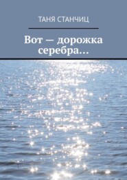 бесплатно читать книгу Вот – дорожка серебра… автора Таня Станчиц