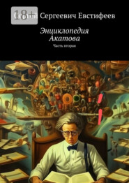 бесплатно читать книгу Энциклопедия Акатова. Часть вторая автора Сергей Евстифеев