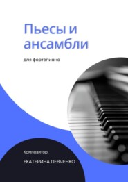 бесплатно читать книгу Пьесы и ансамбли для фортепиано автора Екатерина Левченко