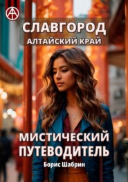 бесплатно читать книгу Славгород. Алтайский край. Мистический путеводитель автора Борис Шабрин