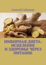 бесплатно читать книгу Имбирная диета: исцеление и здоровье через питание автора Алексей Сабадырь