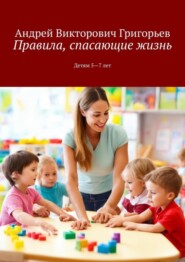 бесплатно читать книгу Правила, спасающие жизнь. Детям 5-7 лет автора Андрей Григорьев