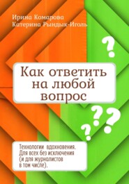 бесплатно читать книгу Как ответить на любой вопрос автора Ирина Комарова