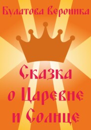 бесплатно читать книгу Сказка о Царевне и Солнце автора Вероника Булатова