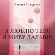 бесплатно читать книгу Я люблю тебя. Я живу дальше автора Татьяна Выводнова