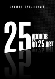 бесплатно читать книгу 25 уроков до 25 лет автора Кирилл Забавский