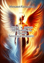 бесплатно читать книгу Ангел и демон: Осознанность против Бессознательного. автора Михаил Катышев