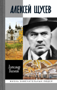 бесплатно читать книгу Алексей Щусев: Архитектор № 1 автора Александр Васькин