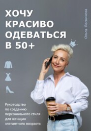 бесплатно читать книгу Как одеваться в элегантном возрасте. Руководство по созданию персонального стиля для женщин в 50+…60+ автора Ольга Лесникова