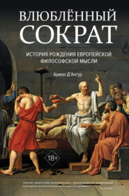 бесплатно читать книгу Влюблённый Сократ: история рождения европейской философской мысли автора Арман Д’Ангур