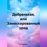 бесплатно читать книгу Добренькая, или Замаскированный урод автора Ольга Никулина