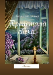 бесплатно читать книгу Трепетала свеча. Лирика автора Анатолий Кичев