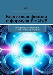 бесплатно читать книгу Квантовая физика и формула F = λh/P. Открытия, применения и практические расчеты автора  ИВВ