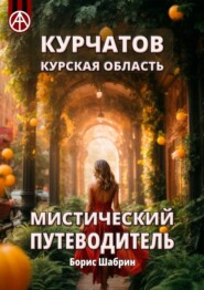 бесплатно читать книгу Курчатов. Курская область. Мистический путеводитель автора Борис Шабрин