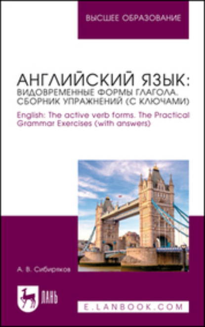 Английский язык: видовременные формы глагола. Сборник упражнений (с ключами). English: The active verb forms. The Practical Grammar Exercises (with answers). Учебное пособие для вузов