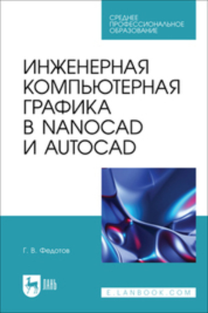 Инженерная компьютерная графика в nanoCAD и AutoCAD. Учебное пособие для СПО