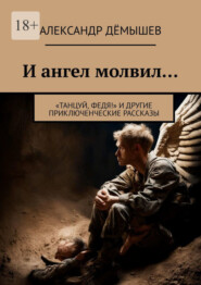 бесплатно читать книгу И ангел молвил… «Танцуй, Федя!» и другие приключенческие рассказы автора Александр Дёмышев