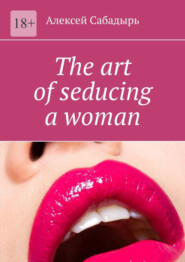бесплатно читать книгу The art of seducing a woman автора Алексей Сабадырь