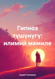бесплатно читать книгу Гипноз түшүнүгү: илимий мамиле автора Андрей Тихомиров