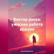 бесплатно читать книгу Фактор риска: ужасная работа врачом автора Александр Водопьян