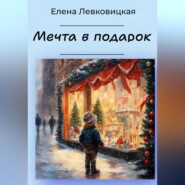 бесплатно читать книгу Мечта в подарок автора Елена Левковицкая