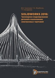 бесплатно читать книгу SolidWorks 2016. Трехмерное моделирование деталей и выполнение электронных чертежей автора Т. Бондарева