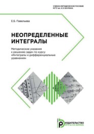 бесплатно читать книгу Неопределенные интегралы. Методические указания к решению задач по курсу «Интегралы и дифференциальные уравнения» автора Елена Павельева