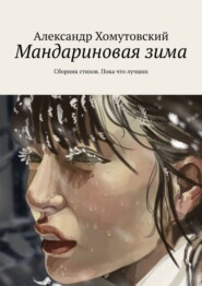 бесплатно читать книгу Мандариновая зима. Сборник стихов. Пока что лучших автора Александр Хомутовский