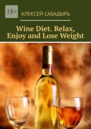 бесплатно читать книгу Wine Diet. Relax, Enjoy and Lose Weight автора Алексей Сабадырь