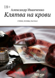 бесплатно читать книгу Клятва на крови. Стихи, поэмы, рассказ автора Александр Иванченко