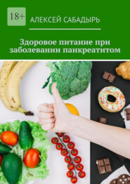бесплатно читать книгу Здоровое питание при заболевании панкреатитом автора Алексей Сабадырь