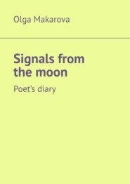 бесплатно читать книгу Signals from the moon. Poet’s diary автора Olga Makarova