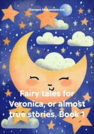 бесплатно читать книгу Fairy tales for Veronica, or almost true stories. Book 1 автора Евгения Марцишевская